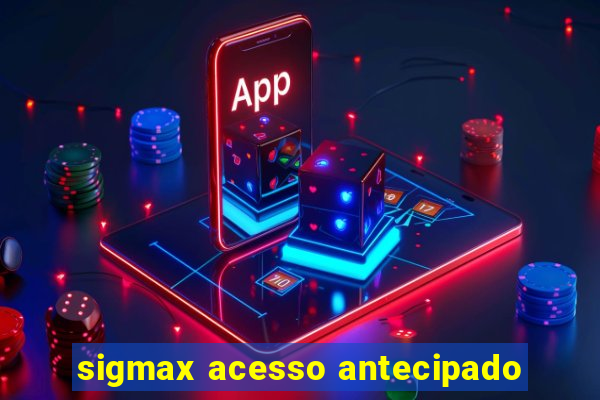 sigmax acesso antecipado